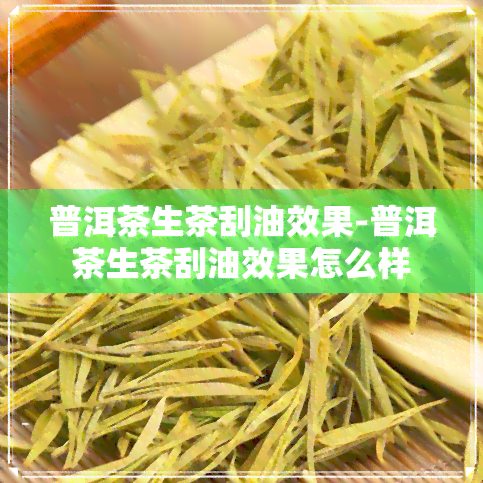 普洱茶生茶刮油效果-普洱茶生茶刮油效果怎么样