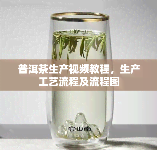 普洱茶生产视频教程，生产工艺流程及流程图