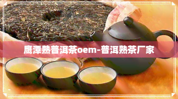 鹰潭熟普洱茶oem-普洱熟茶厂家