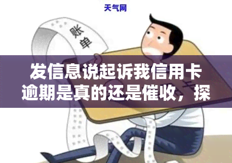 发信息说起诉我信用卡逾期是真的还是，探寻真相：发信息提起诉讼，是信用卡逾期真实情况还是行动？