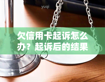 欠信用卡起诉怎么办？起诉后的结果及流程