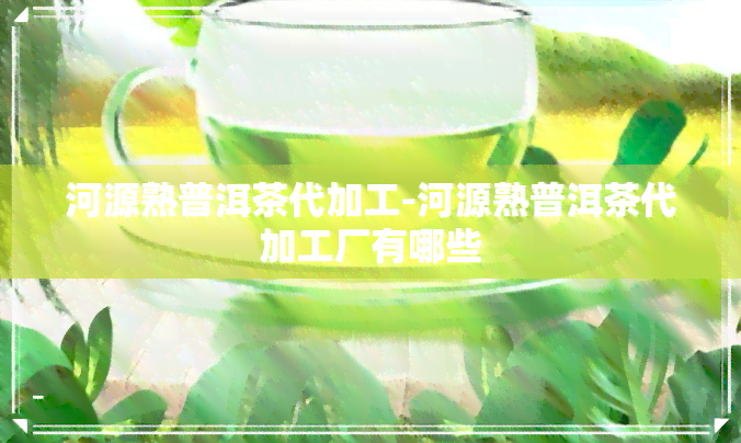 河源熟普洱茶代加工-河源熟普洱茶代加工厂有哪些