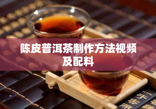 陈皮普洱茶制作方法视频及配料