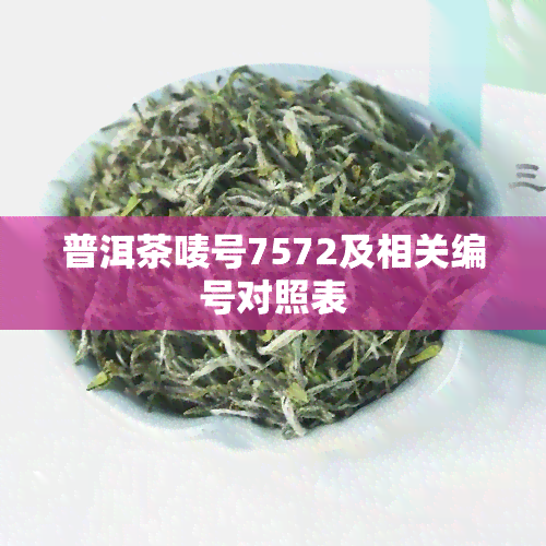 普洱茶唛号7572及相关编号对照表