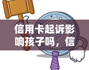 信用卡起诉影响孩子吗，信用卡起诉对孩子的影响：解析家庭金融教育的重要性