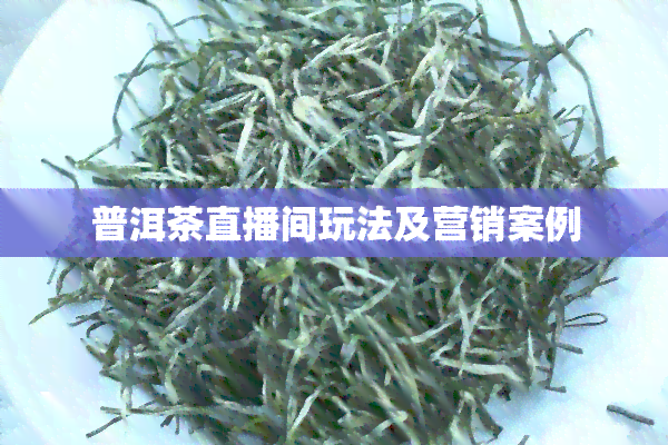 普洱茶直播间玩法及营销案例