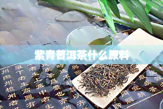 紫青普洱茶什么原料