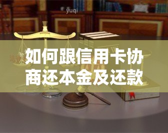 如何跟信用卡协商还本金及还款方案-如何跟信用卡协商还本金及还款方案呢