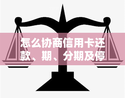 怎么协商信用卡还款、期、分期及停期挂账