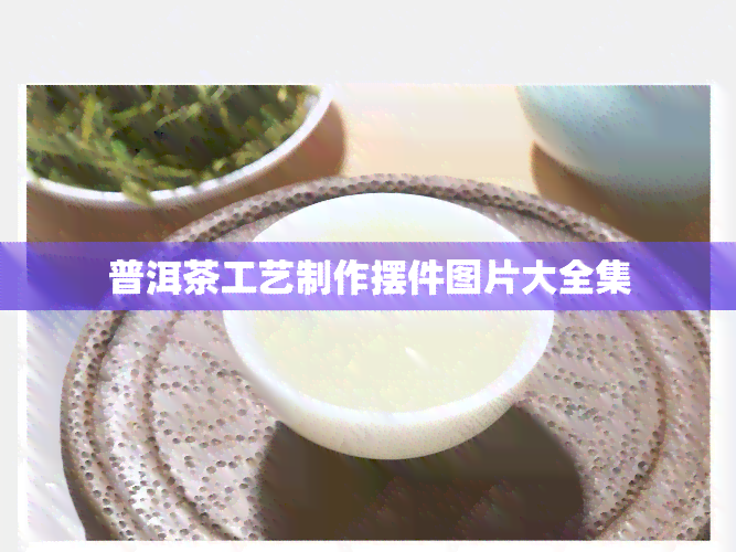 普洱茶工艺制作摆件图片大全集