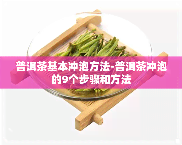 普洱茶基本冲泡方法-普洱茶冲泡的9个步骤和方法