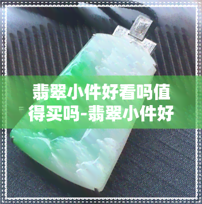 翡翠小件好看吗值得买吗-翡翠小件好看吗值得买吗