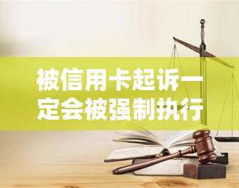 被信用卡起诉一定会被强制执行吗？