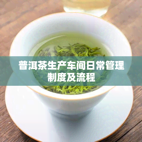 普洱茶生产车间日常管理制度及流程