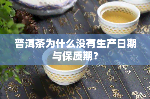 普洱茶为什么没有生产日期与保质期？