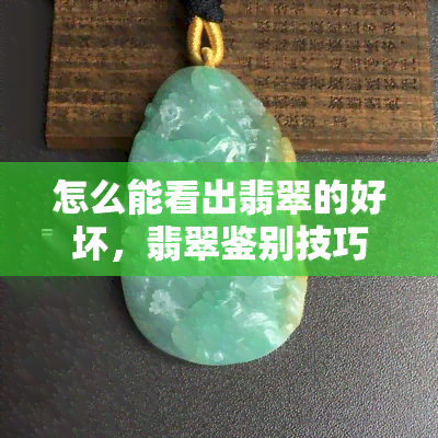 怎么能看出翡翠的好坏，翡翠鉴别技巧：如何辨别翡翠的优劣？