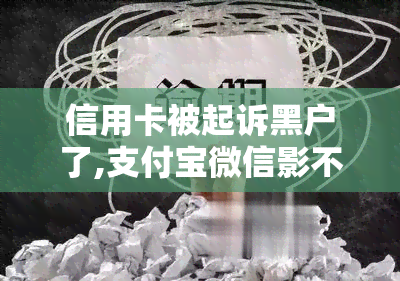 信用卡被起诉黑户了,支付宝微信影不影响使用，欠款会冻结支付宝微信吗？