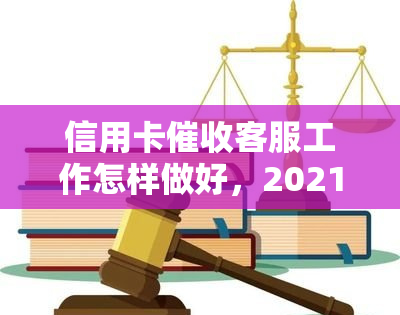 信用卡客服工作怎样做好，2021做信用卡工作怎么样