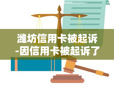 潍坊信用卡被起诉-因信用卡被起诉了会怎样