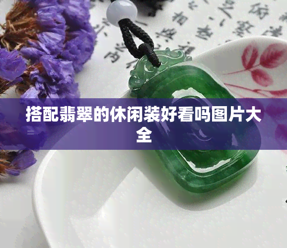 搭配翡翠的休闲装好看吗图片大全