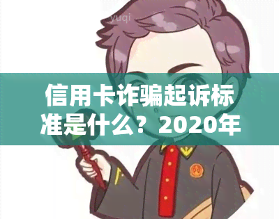 信用卡诈骗起诉标准是什么？2020年立案要件