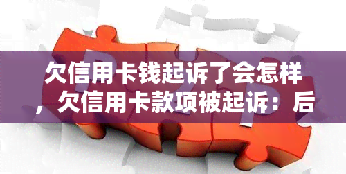 欠信用卡钱起诉了会怎样，欠信用卡款项被起诉：后果及法律应对探究