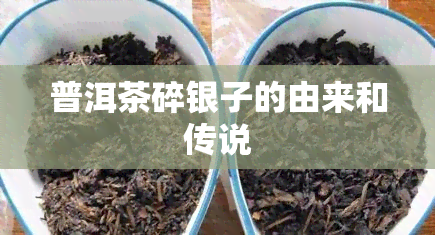 普洱茶碎银子的由来和传说