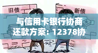 与信用卡银行协商还款方案: 12378协商还款技巧及写作