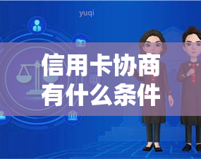 信用卡协商有什么条件要求，信用卡协商：关键条件一览