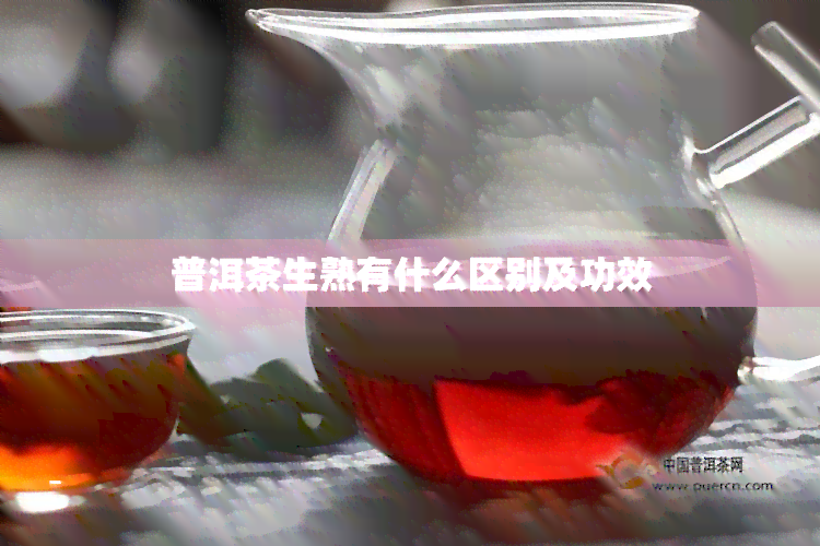 普洱茶生熟有什么区别及功效