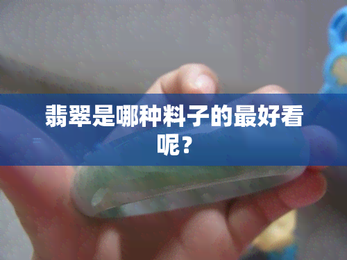 翡翠是哪种料子的更好看呢？