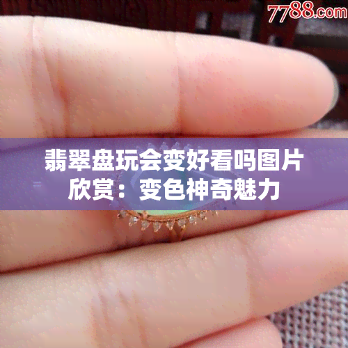 翡翠盘玩会变好看吗图片欣赏：变色神奇魅力