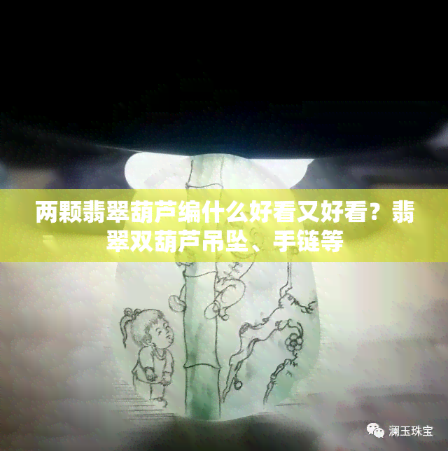 两颗翡翠葫芦编什么好看又好看？翡翠双葫芦吊坠、手链等