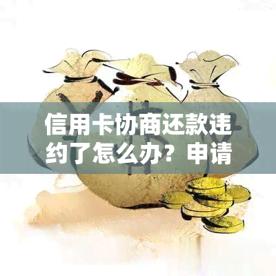 信用卡协商还款违约了怎么办？申请书安全措