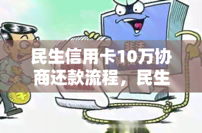 民生信用卡10万协商还款流程，民生信用卡10万协商还款流程：详细指南