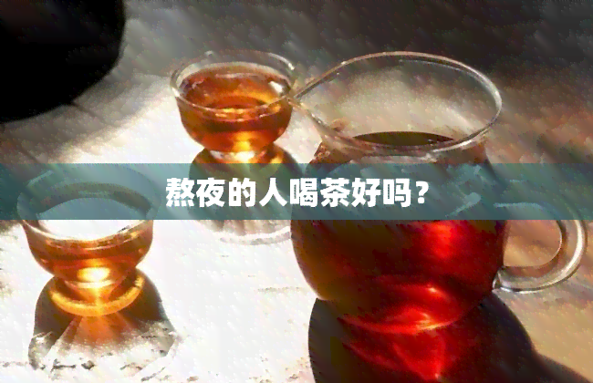 熬夜的人喝茶好吗？