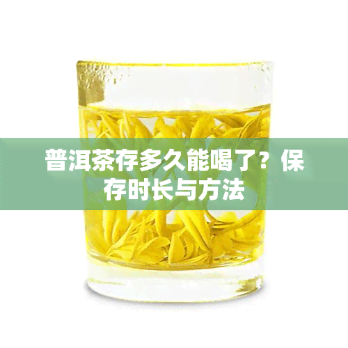 普洱茶存多久能喝了？保存时长与方法