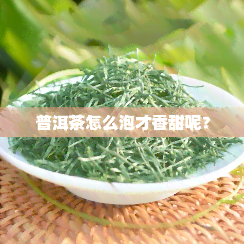 普洱茶怎么泡才香甜呢？