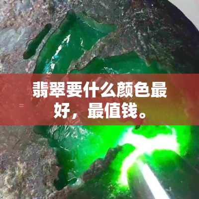 翡翠要什么颜色更好，最值钱。