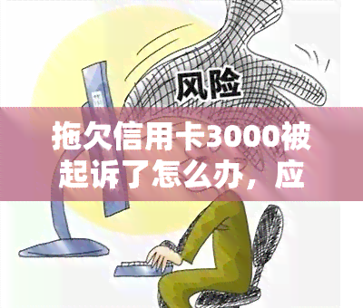 拖欠信用卡3000被起诉了怎么办，应对信用卡拖欠3000被起诉：解决方案与法律建议