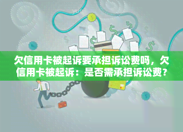 欠信用卡被起诉要承担诉讼费吗，欠信用卡被起诉：是否需承担诉讼费？