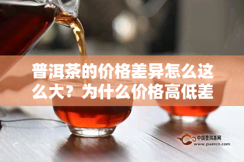 普洱茶的价格差异怎么这么大？为什么价格高低差别巨大？