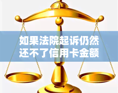 如果法院起诉仍然还不了信用卡金额怎么办？