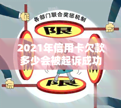 2021年信用卡欠款多少会被起诉成功，2020年信用卡欠款多少会被起诉立案