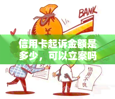 信用卡起诉金额是多少，可以立案吗？