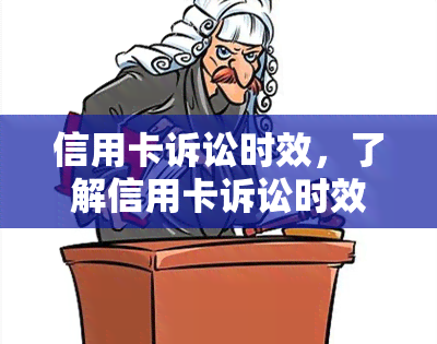 信用卡诉讼时效，了解信用卡诉讼时效：保护自己的权益重要性