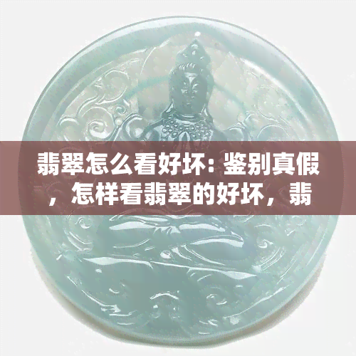 翡翠怎么看好坏: 鉴别真假，怎样看翡翠的好坏，翡翠品质的好坏。