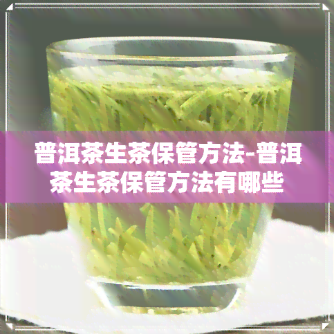 普洱茶生茶保管方法-普洱茶生茶保管方法有哪些