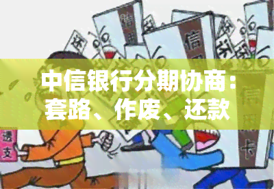 中信银行分期协商：套路、作废、还款、还本金