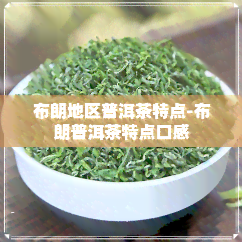 布朗地区普洱茶特点-布朗普洱茶特点口感